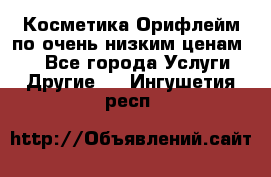 Косметика Орифлейм по очень низким ценам!!! - Все города Услуги » Другие   . Ингушетия респ.